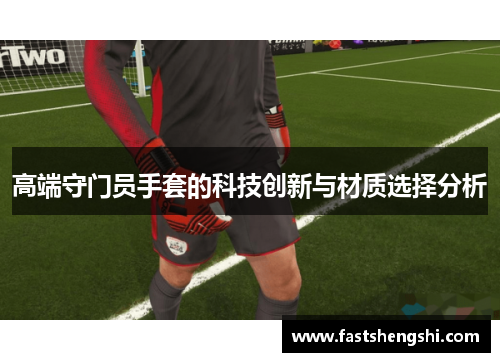 高端守门员手套的科技创新与材质选择分析