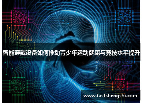 智能穿戴设备如何推动青少年运动健康与竞技水平提升